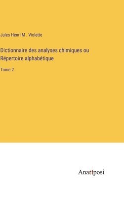 bokomslag Dictionnaire des analyses chimiques ou Rpertoire alphabtique