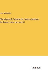bokomslag Chroniques de Yolande de France, duchesse de Savoie, soeur de Louis XI