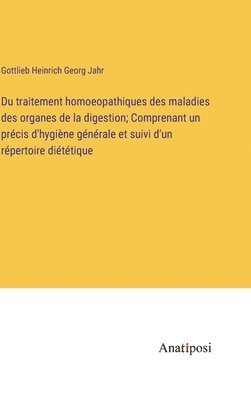 Gottlieb Heinrich Georg Jahr - Du traitement homoeopathiques des maladies des organes de la digestion; Comprenant un précis d'hygiène générale et suivi d'un répertoire diététique, Inbunden