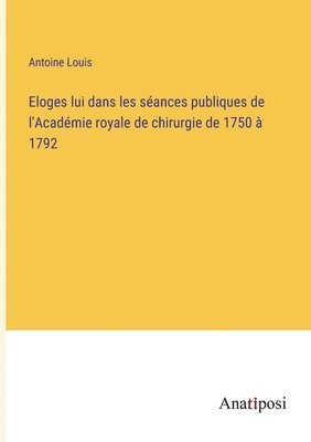 bokomslag Eloges lui dans les sances publiques de l'Acadmie royale de chirurgie de 1750  1792