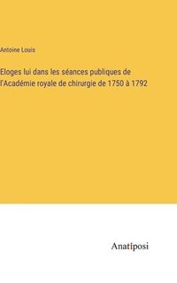 bokomslag Eloges lui dans les sances publiques de l'Acadmie royale de chirurgie de 1750  1792