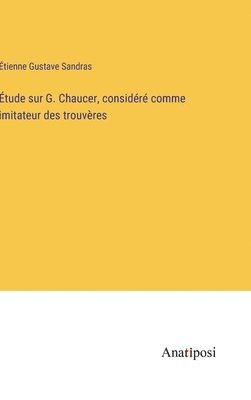 bokomslag tude sur G. Chaucer, considr comme imitateur des trouvres