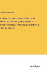 bokomslag Guide de l'homoeopathiste; Indiquant les moyens de se traiter soi-mme dans les maladies les plus communes, en attendant la visite du mdecin