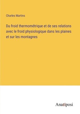 Charles Martins - Du froid thermométrique et de ses relations avec le froid physiologique dans les plaines et sur les montagnes, Häftad