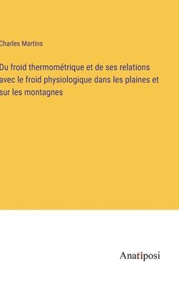 bokomslag Du froid thermomtrique et de ses relations avec le froid physiologique dans les plaines et sur les montagnes