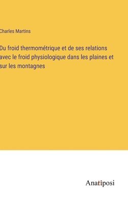 Charles Martins - Du froid thermométrique et de ses relations avec le froid physiologique dans les plaines et sur les montagnes, Inbunden