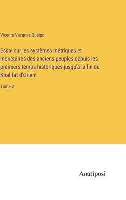 bokomslag Essai sur les systmes mtriques et montaires des anciens peuples depuis les premiers temps historiques jusqu' la fin du Khalifat d'Orient