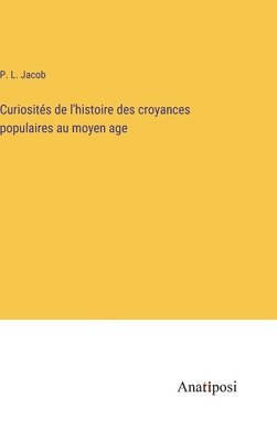 Curiosités de l'histoire des croyances populaires au moyen age