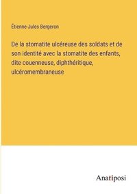 bokomslag De la stomatite ulcreuse des soldats et de son identit avec la stomatite des enfants, dite couenneuse, diphthritique, ulcromembraneuse