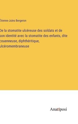 bokomslag De la stomatite ulcreuse des soldats et de son identit avec la stomatite des enfants, dite couenneuse, diphthritique, ulcromembraneuse