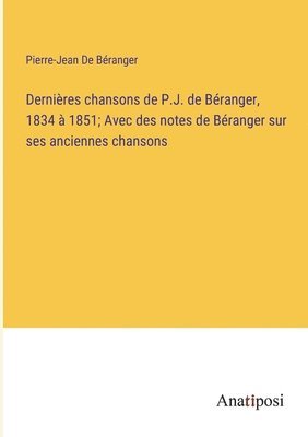 bokomslag Dernires chansons de P.J. de Branger, 1834  1851; Avec des notes de Branger sur ses anciennes chansons