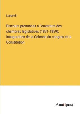 Discours prononces a l'ouverture des chambres legislatives (1831-1859); Inauguration de la Colonne du congres et la Constitution 1