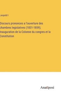 bokomslag Discours prononces a l'ouverture des chambres legislatives (1831-1859); Inauguration de la Colonne du congres et la Constitution
