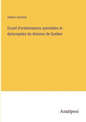 Ecueil d'ordonnances synodales et piscopales du doicese de Quebec 1