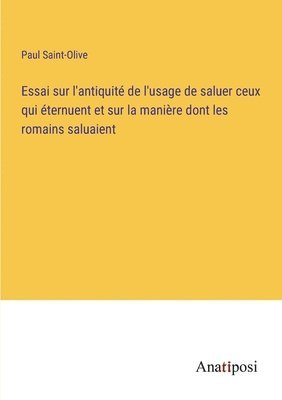 bokomslag Essai sur l'antiquité de l'usage de saluer ceux qui éternuent et sur la manière dont les romains saluaient