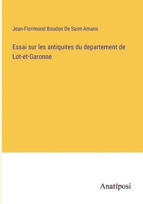 Essai sur les antiquites du departement de Lot-et-Garonne 1