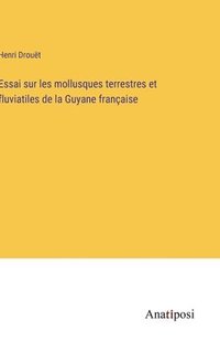 bokomslag Essai sur les mollusques terrestres et fluviatiles de la Guyane franaise