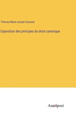 Exposition des principes du droit canonique 1