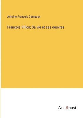 bokomslag Franois Villon; Sa vie et ses oeuvres