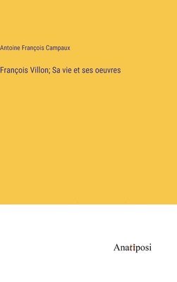 bokomslag Franois Villon; Sa vie et ses oeuvres