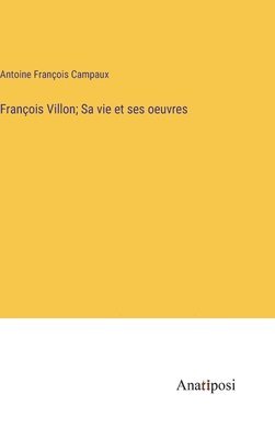 Franois Villon; Sa vie et ses oeuvres 1