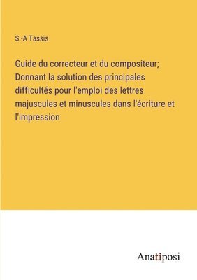 bokomslag Guide du correcteur et du compositeur; Donnant la solution des principales difficults pour l'emploi des lettres majuscules et minuscules dans l'criture et l'impression