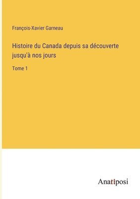 François-Xavier Garneau - Histoire du Canada depuis sa découverte jusqu'à nos jours, Häftad