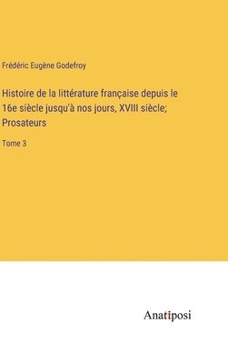 Histoire de la littérature française depuis le 16e siècle jusqu'à nos jours, XVIII siècle; Prosateurs