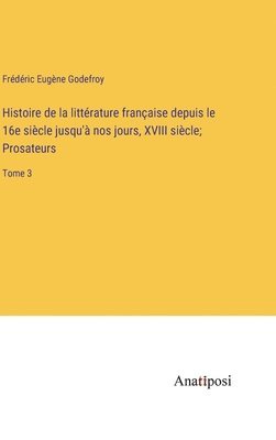 Histoire de la littrature franaise depuis le 16e sicle jusqu' nos jours, XVIII sicle; Prosateurs 1