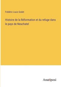 bokomslag Histoire de la Rformation et du refuge dans le pays de Neuchatel