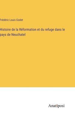 Histoire de la Rformation et du refuge dans le pays de Neuchatel 1