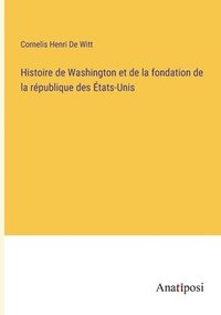 bokomslag Histoire de Washington et de la fondation de la république des États-Unis