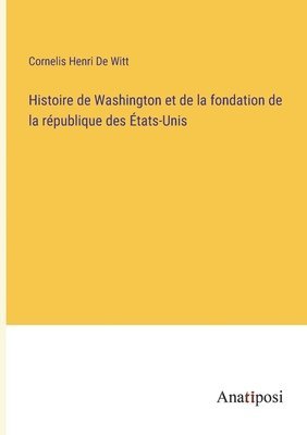 bokomslag Histoire de Washington et de la fondation de la république des États-Unis