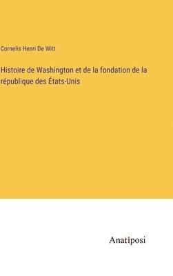 bokomslag Histoire de Washington et de la fondation de la république des États-Unis