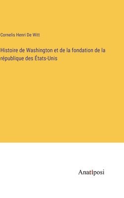 bokomslag Histoire de Washington et de la fondation de la rpublique des tats-Unis