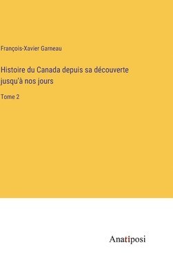 Histoire du Canada depuis sa dcouverte jusqu' nos jours 1