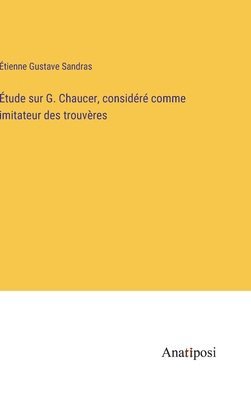 bokomslag tude sur G. Chaucer, considr comme imitateur des trouvres