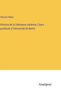 bokomslag Histoire de la littérature indienne; Cours professé à l'Université de Berlin