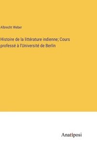 bokomslag Histoire de la littrature indienne; Cours profess  l'Universit de Berlin