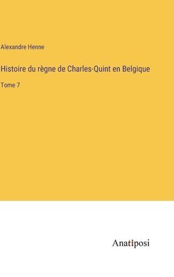 Histoire du rgne de Charles-Quint en Belgique 1