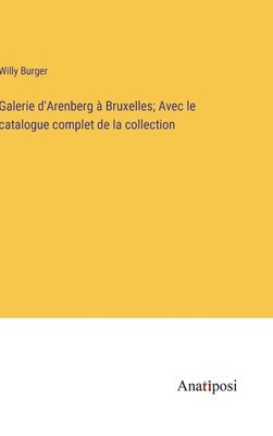 Galerie d'Arenberg à Bruxelles; Avec le catalogue complet de la collection