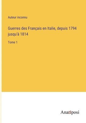 Auteur Inconnu, Auteur inconnu - Guerres des Français en Italie, depuis 1794 jusqu'à 1814, Häftad