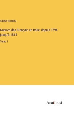 Guerres des Français en Italie, depuis 1794 jusqu'à 1814 1