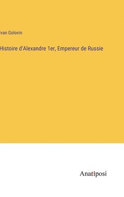 bokomslag Histoire d'Alexandre 1er, Empereur de Russie