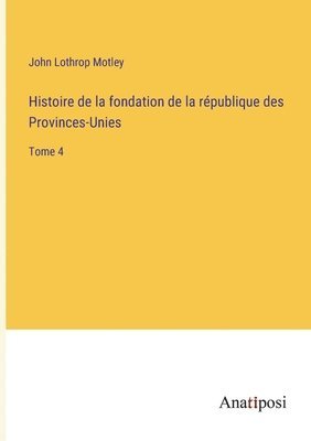 bokomslag Histoire de la fondation de la rpublique des Provinces-Unies