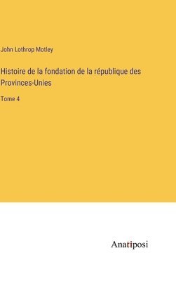 bokomslag Histoire de la fondation de la république des Provinces-Unies