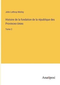 bokomslag Histoire de la fondation de la rpublique des Provinces-Unies