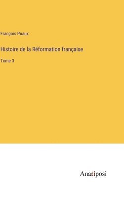 Histoire de la Rformation franaise 1