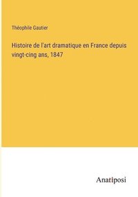 bokomslag Histoire de l'art dramatique en France depuis vingt-cing ans, 1847