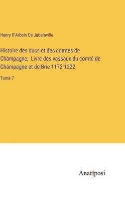 bokomslag Histoire des ducs et des comtes de Champagne; Livre des vassaux du comt de Champagne et de Brie 1172-1222